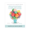 Guide Squires Kitchen: Apprendre a Faire des Macarons